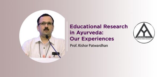 ‘Educational Research in Ayurveda: Our Experiences’ By- Prof. Kishor Patwardhan