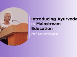 “Introducing Ayurveda in Mainstream Education” By – Prof. Sanjeev Rastogi