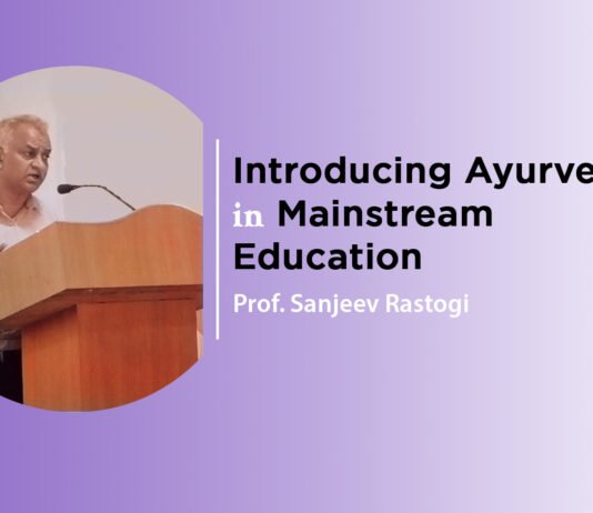 “Introducing Ayurveda in Mainstream Education” By – Prof. Sanjeev Rastogi