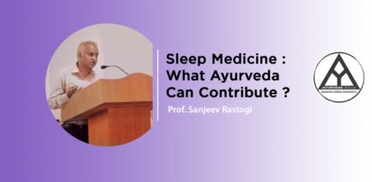 Sleep Medicine : What Ayurveda Can Contribute ? By – Prof. Sanjeev Rastogi