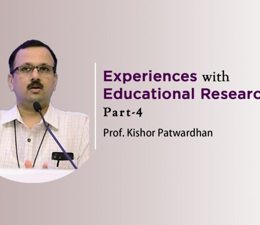 ‘Experiences with Educational Research’ – (Part 4) by Prof. Kishor Patwardhan